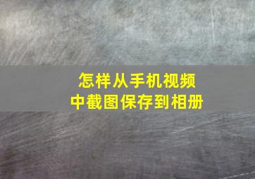 怎样从手机视频中截图保存到相册