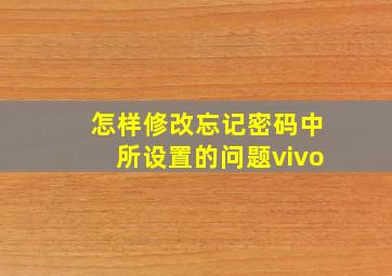 怎样修改忘记密码中所设置的问题vivo