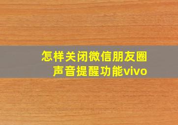 怎样关闭微信朋友圈声音提醒功能vivo