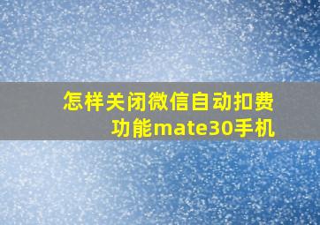 怎样关闭微信自动扣费功能mate30手机