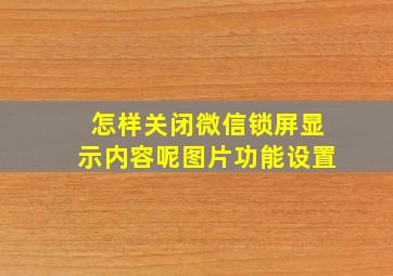 怎样关闭微信锁屏显示内容呢图片功能设置