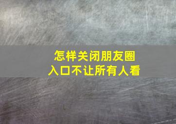 怎样关闭朋友圈入口不让所有人看