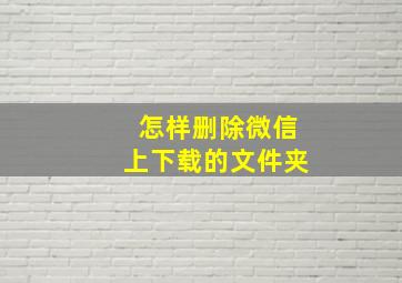 怎样删除微信上下载的文件夹