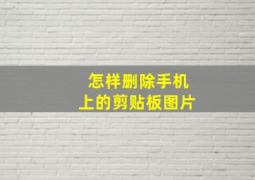 怎样删除手机上的剪贴板图片