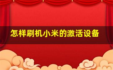 怎样刷机小米的激活设备