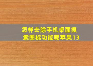 怎样去除手机桌面搜索图标功能呢苹果13