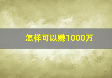 怎样可以赚1000万