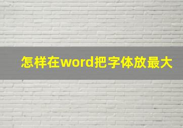 怎样在word把字体放最大