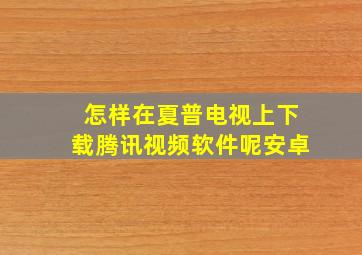 怎样在夏普电视上下载腾讯视频软件呢安卓