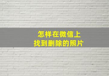 怎样在微信上找到删除的照片