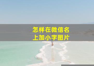 怎样在微信名上加小字图片