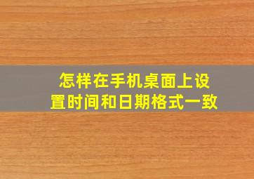 怎样在手机桌面上设置时间和日期格式一致