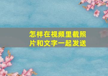 怎样在视频里截照片和文字一起发送