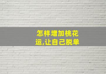 怎样增加桃花运,让自己脱单