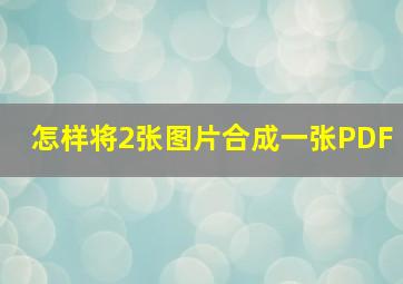 怎样将2张图片合成一张PDF