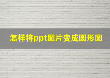 怎样将ppt图片变成圆形图