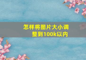 怎样将图片大小调整到100k以内