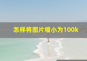 怎样将图片缩小为100k