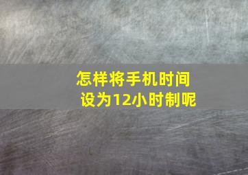 怎样将手机时间设为12小时制呢