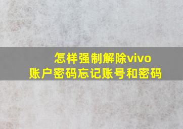 怎样强制解除vivo账户密码忘记账号和密码