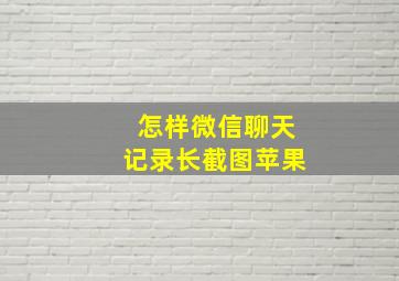 怎样微信聊天记录长截图苹果