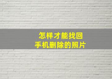 怎样才能找回手机删除的照片