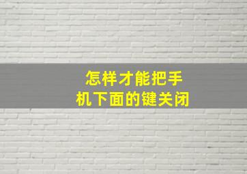 怎样才能把手机下面的键关闭