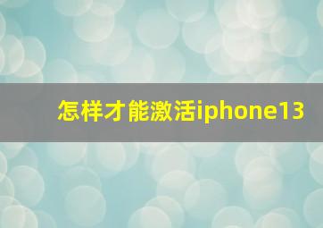 怎样才能激活iphone13