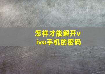 怎样才能解开vivo手机的密码