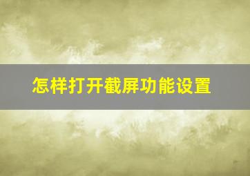 怎样打开截屏功能设置