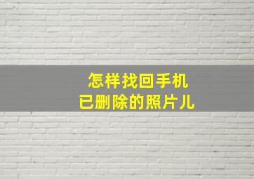 怎样找回手机已删除的照片儿