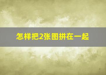 怎样把2张图拼在一起