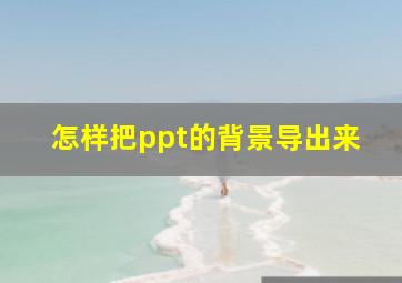 怎样把ppt的背景导出来