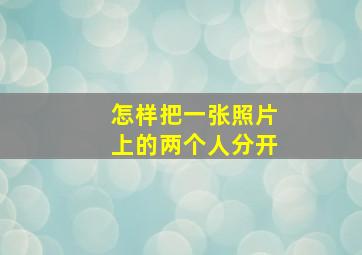 怎样把一张照片上的两个人分开