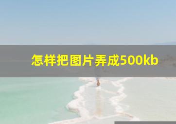 怎样把图片弄成500kb