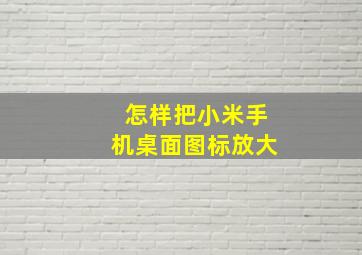 怎样把小米手机桌面图标放大