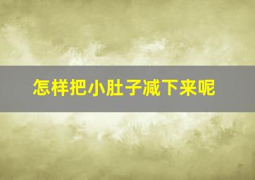 怎样把小肚子减下来呢