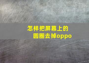 怎样把屏幕上的圆圈去掉oppo