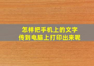 怎样把手机上的文字传到电脑上打印出来呢