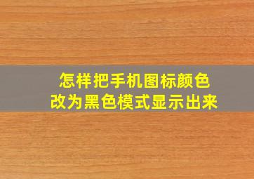 怎样把手机图标颜色改为黑色模式显示出来