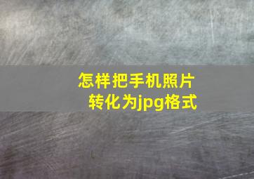 怎样把手机照片转化为jpg格式