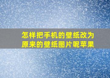 怎样把手机的壁纸改为原来的壁纸图片呢苹果