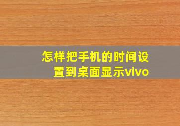 怎样把手机的时间设置到桌面显示vivo