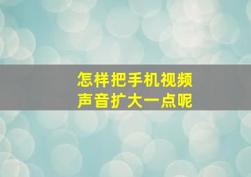 怎样把手机视频声音扩大一点呢