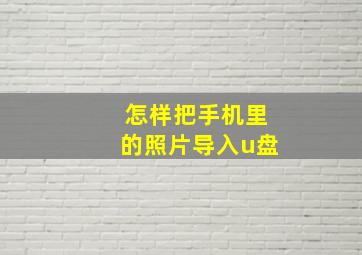 怎样把手机里的照片导入u盘