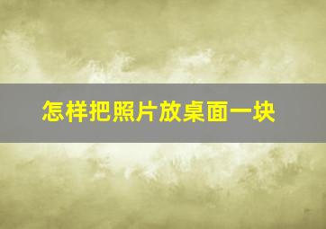 怎样把照片放桌面一块