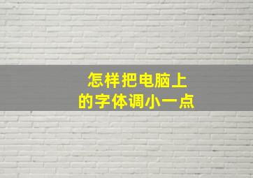 怎样把电脑上的字体调小一点