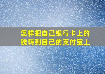 怎样把自己银行卡上的钱转到自己的支付宝上