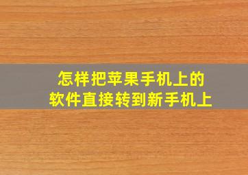 怎样把苹果手机上的软件直接转到新手机上