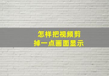 怎样把视频剪掉一点画面显示